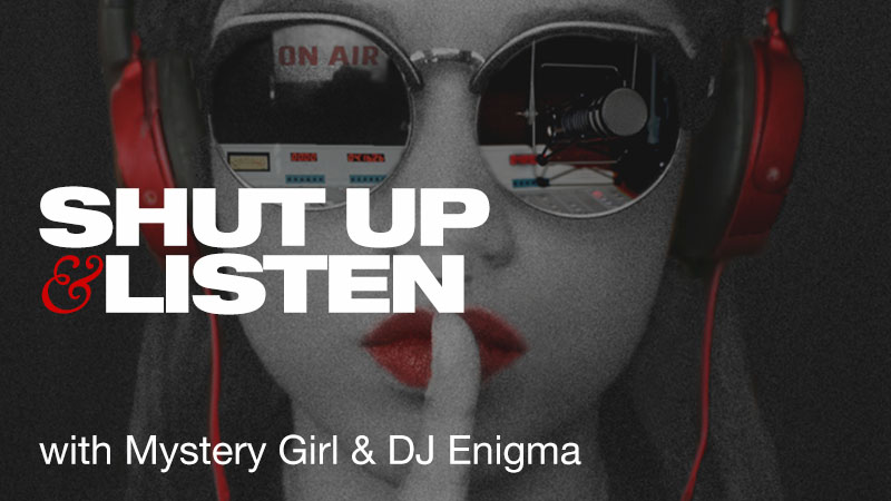 WPKN Radio 89.5-FM: Shut Up & Listen with Mystery Girl & DJ Enigma | 1st Sunday from 2 AM to 5 AM | 2nd Friday from 10:05 PM to 2 AM | 3rd Saturday from 4 PM to 7 PM